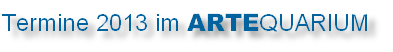 Termine 2013 im ARTEQUARIUM